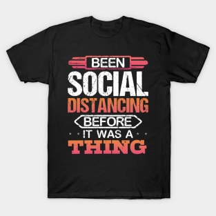 Been Social Distancing Before It Was A Thing T-Shirt